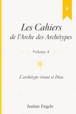 Les Arche des archétypes Les cahiers de l’Arche des archétypes — Volume 4: L’archétype vivant et Dieu