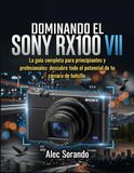 DOMINANDO Sony DOMINANDO EL RX100 VII: La guía completa para principiantes y profesionales: descubre todo el potencial de tu cámara de bolsillo.