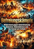 Befreiungskämpfe: Widerstand gegen Unterdrückung: Sklaverei, Kolonialismus und der Kampf um Freiheit