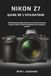 Nikon NIKON Z7 GUIDE DE L'UTILISATEUR: Guide étape par étape ultime pour la mise au point par bouton arrière, la fusion d'exposition et les modes de mesure