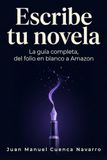 Escribe tu novela: La guía completa, del folio en blanco a Amazon