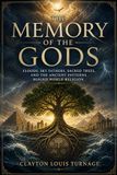 The Memory of the Gods: Floods, Sky Fathers, Sacred Trees, and the Ancient Patterns Behind World Religion
