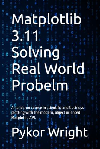 Matplotlib Matplotlib 3.11 Solving Real World Probelm: A hands-on course in scientific and business plotting with the modern, object oriented Matplotlib API.