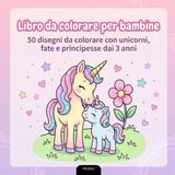Libro da colorare per bambine: 50 disegni da colorare con unicorni, fate e principesse – dai 3 anni
