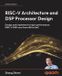 RISC-V Packt Publishing RISC-V Architecture and DSP Processor Design: Design and implement a high-performance RISC-V DSP core from ISA to SoC