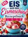 Eis aus der Eismaschine XXL: 365 Tage Eisgenuss wie aus der Eisdiele – Gelingsichere und unwiderstehliche Eisrezepte für die ganze Familie, von Eiscreme über Sorbets bis zu Frozen Yogurts und Parfaits