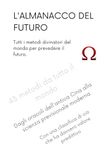 L'ALMANACCO DEL FUTURO: Tutti i metodi divinatori del mondo per prevedere il futuro.