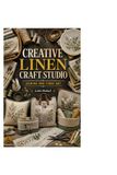 CREATIVE LINEN CRAFT STUDIO: SEWING AND FIBRE ART