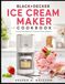 BLACK+DECKER BLACK+DECKER ICE CREAM MAKER COOKBOOK: Homemade Beginner Friendly Frozen Desserts