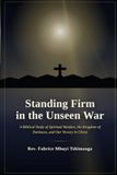 Se tenir ferme dans la guerre invisible : une étude biblique sur la guerre spirituelle, le royaume des ténèbres et notre victoire en Christ