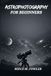 ASTROPHOTOGRAPHY FOR BEGINNERS