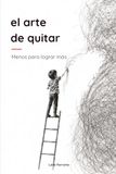El arte de quitar: Menos para lograr más