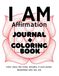 "I AM" Affirmation Journal & Coloring Book: Manifest Self-Love, Mindfulness, & Creative Anxiety Relief