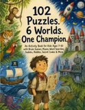 102 Puzzles. 6 Worlds. One Champion.: An Activity Book for Kids Ages 7-10 with Brain Games, Mazes, Word Searches, Sudoku, Riddles, Secret Codes & More