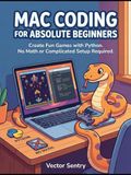 Mac Coding for Absolute Beginners: Create Fun Games with Python. No Math or Complicated Setup Required.