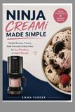 NINJA CREAMI MADE SIMPLE: Simple Recipes, Creamy Base Formulas and Easy Fixes For Icy, Powdery or Hard Results