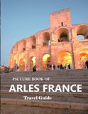 ARLES FRANCE: Beautiful photos showing an amazing country, its architecture and unique charm-perfect for travel lovers.
