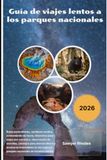 Guía de viajes lentos a los parques nacionales 2026