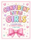 Confident Little Girls: A Coloring Book of Strength, Kindness & Self-Love