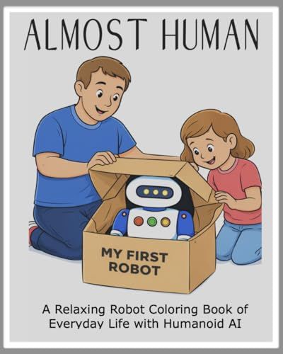 ALMOST HUMAN: A Relaxing Robot Coloring Book of Everyday Life With Humanoid AI
