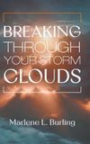 Breaking Marlene L. Burling Breaking Through Your Storm Clouds