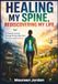 HEALING MY SPINE, REDISCOVERING MY LIFE: A Powerful Journey Through Chronic Back Pain, Recovery, and Resilience