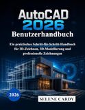 AutoCAD 2026 Benutzerhandbuch: Ein praktisches Schritt-für-Schritt-Handbuch für 2D-Zeichnen, 3D-Modellierung und professionelle Zeichnungen