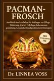 PACMAN-FROSCH: Ausführlicher Leitfaden für Anfänger zur Pflege, Fütterung, Zucht, Fellpflege, Lebensraumgestaltung, Gesundheit und praktischen Strategien