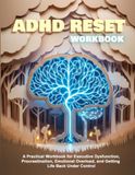 The Adult ADHD Reset: A Practical Workbook for Executive Dysfunction, Procrastination, Emotional Overload, and Getting Life Back Under Control