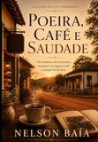 POEIRA, CAFÉ E SAUDADE: Um romance sobre encontros, recomeços e os lugares onde o coração decide ficar