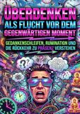 Überdenken Als Flucht Vor Dem Gegenwärtigen Moment: Gedankenschleifen, Rumination Und Die Rückkehr Zu Präsenz Verstehen