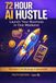 72 Hour AI Hustle: A Practical System for Launching a Real Business in 72 Hours Using Ethical AI