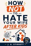 How Not to Hate Your Wife After Kids