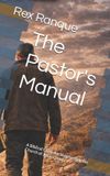 The Pastor's Manual: A Biblical Guide for Shepherding the Church of Jesus Christ