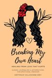 Breaking My Own Heart - Healing from Love That Hurts: Guided Journaling & Affirmations for Emotional Freedom