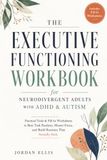 The Executive Functioning Workbook for Neurodivergent Adults with ADHD & Autism: Practical Tools & Fill-In Worksheets to Beat Task Paralysis, Master Focus, and Build Routines That Actually Stick