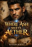 Where Independently Published Where Ash Meets Aether: A Steampunk Dark Fantasy Romance Paperback