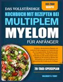 DAS VOLLSTÄNDIGE KOCHBUCH MIT REZEPTEN BEI MULTIPLEM MYELOM FÜR ANFÄNGER