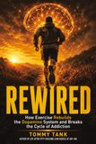 REWIRED: How Exercise Rebuilds the Dopamine System and Breaks the Cycle of Addiction