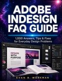 ADOBE INDESIGN FAQ GUIDE: 1,000 Answers, Tips & Fixes for Everyday Design Problems