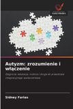 Autyzm: Wydawnictwo Nasza Wiedza Autyzm: zrozumienie i w¿¿czenie: Diagnoza, edukacja, rodzina i droga do prawdziwie integracyjnego spo¿ecze¿stwa