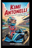 KIMI ANTONELLI: Fast Wheels, Fearless Spirit, and Big Dreams – A Kids' Biography