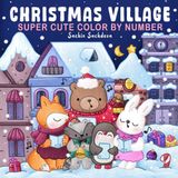 Christmas Village Christmas Village Color by Number: Super Cute Coloring Book for Adults and Teens featuring Adorable Animals and Cozy Holiday Designs for relaxation