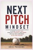 NEXT PITCH MINDSET: A System to Reset Fast, Shake Off Strikeouts and Errors, and Play with Confidence After Every Mistake