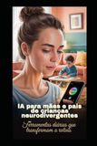 IA para Pais e Mães de Crianças Neurodivergentes: Ferramentas Diárias que Transformam a Rotina: Como usar Inteligência Artificial gratuita ou barata