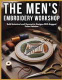 The Men's Embroidery Workshop: Bold Botanical and Geometric Designs With Rugged Color Palettes