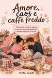 Amore, Caos e Caffè Freddo: 100 Piccole Verità da Leggere a Sorsi per Mamme Imperfette, Stanche ma Piene d’Amore