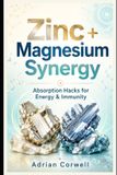 Zinc Independently Published Zinc + Magnesium Synergy: Absorption Hacks for Energy & Immunity Paperback