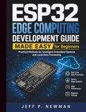 ESP32 Edge Computing Development Guide Made Easy for Beginners: Practical Methods for Intelligent Embedded Systems and Local Data Processing: 3