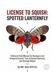 License to Squish: Spotted Lanternfly: A Natural Field Manual for Backyard and Vineyard Control, Tree of Heaven Removal, and Damage Repair